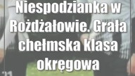 Niespodzianka w Rożdżałowie.  Grała chełmska klasa okręgowa