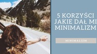 5 cennych korzyści jakie dał mi minimalizm