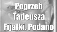 Pogrzeb Tadeusza Fijałki.  Podano datę pochówku