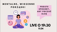 LIVE 19:30 Mentalne wiosenne porządki -proste sposoby, by poczuć ulgę