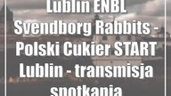 Lublin: ENBL: Svendborg Rabbits - Polski Cukier START Lublin - transmisja spotkania