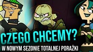 Czego chcemy w nowym sezonie, Totalna porażka