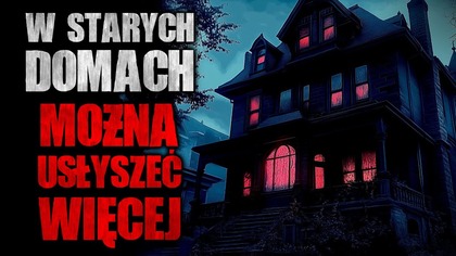 W Starych Domach Można Usłyszeć Więcej | Creepypasta Groza Horror Historie z Lektorem