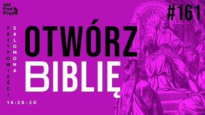OTWÓRZ BIBLIĘ #161 | Przypowieści Salomona 14:28-30