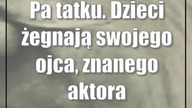 Pa tatku.  Dzieci żegnają swojego ojca, znanego aktora