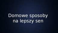 Domowe sposoby na lepsze spanie i sen