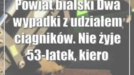 Powiat bialski: Dwa wypadki z udziałem ciągników.  Nie żyje 53-latek, kierowca był nietrzeźwy