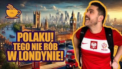 POLAKU! TEGO NIE ROB W LONDYNIE! - HERBATKA Z BEKONEN #13