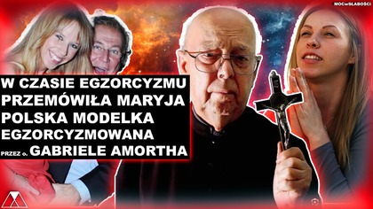W CZASIE EGZORCYZMU PRZEMOWIŁA MARYJA.  POLSKA MODELKA EGZORCYZMOWANA PRZEZ o.  GABRIELE AMORTHA