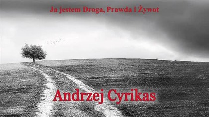 Ja jestem Droga, Prawda i Żywot  Pastor Andrzej Cyrikas