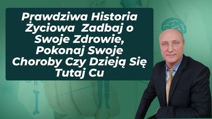 Prawdziwa Historia Życiowa Zadbaj o Swoje Zdrowie, Pokonaj Swoje Choroby Czy Dzieją Się Tutaj Cu