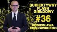 Subiektywny Flash Giełdowy Sobiesława Kozłowskiego #36