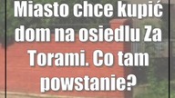 Miasto chce kupić dom na osiedlu Za Torami.  Co tam powstanie?