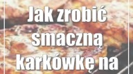 Jak zrobić smaczną karkówkę na obiad?