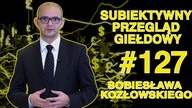 Subiektywny Przegląd Giełdowy Sobiesława Kozłowskiego #127