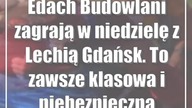 Edach Budowlani zagrają w niedzielę z Lechią Gdańsk.  To zawsze klasowa i niebezpieczna drużyna
