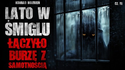 Lato w Śmiglu łączyło burzę z samotnością cz.  3 | Creepypasta Straszne Historie z lektorem