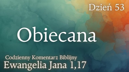 Obiecana | Ewangelia Jana 1,17 | Komentarz wers po wersie | Fabian Błaszkiewicz