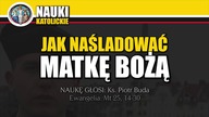 Jak naśladować Matkę Bożą - Ks. Piotr Buda | Nauki Katolickie #101