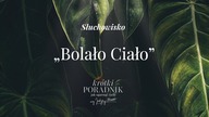 Słuchowisko #74 | Bolało ciało | Krótki poradnik jak ogarnąć życie [PODCAST]