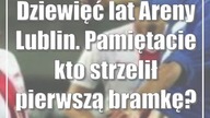 Dziewięć lat Areny Lublin.  Pamiętacie kto strzelił pierwszą bramkę?