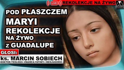 Dzień 5 - REKOLEKCJE z GUADALUPE - POD PŁASZCZEM MARYI