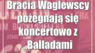 Bracia Waglewscy pożegnają się koncertowo z Balladami i Protestami