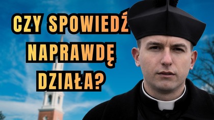 Czy spowiedź naprawdę zmienia życie? - dzień 28 Wielkiego Postu