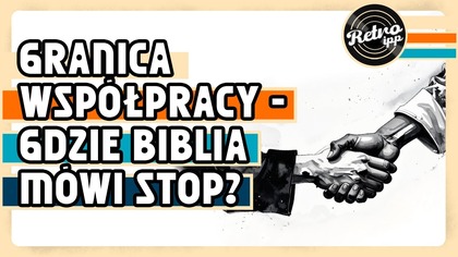 Granica współpracy  gdzie Biblia mówi STOP? | IPP Retro