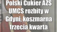 Polski Cukier AZS UMCS rozbity w Gdyni, koszmarna trzecia kwarta