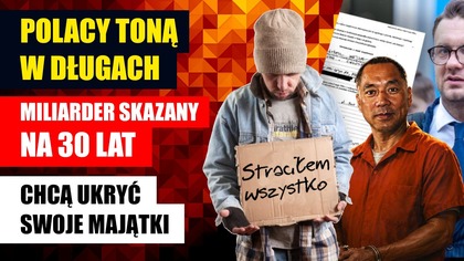 Polacy toną w długach | Miliarder skazany na 30 lat | Chcą ukryć oświadczenia majątkowe