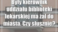 Były kierownik oddziału biblioteki lekarskiej ma żal do miasta.  Czy słusznie?