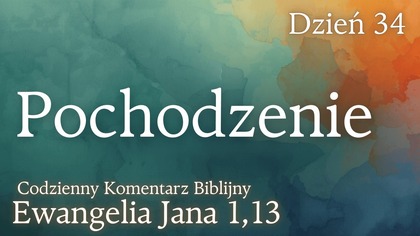 Pochodzenie | Ewangelia Jana 1,13 | Komentarz wers po wersie | Fabian Błaszkiewicz