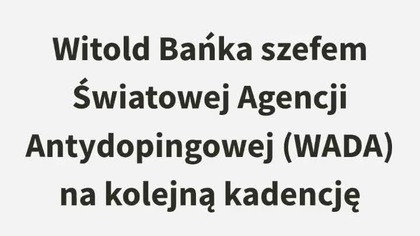 Witold Bańka szefem - (ponownie) WADA - Światowej Organizacji Antydopingowej! Sukces Polaka!
