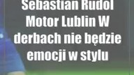 Sebastian Rudol (Motor Lublin): W derbach nie będzie emocji w stylu to my wam teraz pokażemy
