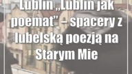 Lublin: Lublin jak poemat  spacery z lubelską poezją na Starym Mieście