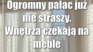 Ogromny pałac już nie straszy.  Wnętrza czekają na meble
