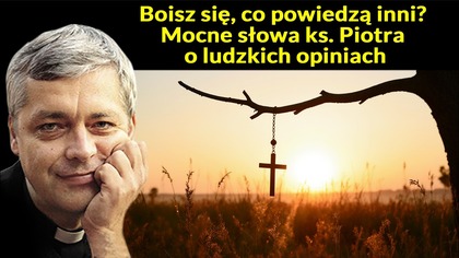 Boisz się, co powiedzą inni? Mocne słowa ks.  Piotra o ludzkich opiniach #pawlukiewicz