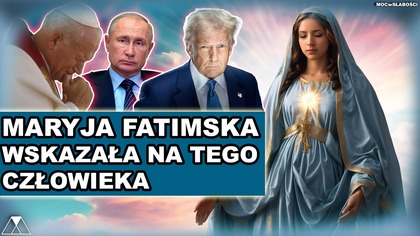 MARYJA FATIMSKA WSKAZAŁA NA TEGO CZŁOWIEKA
