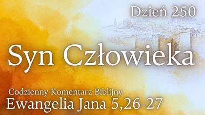 Syn Człowieka | Ewangelia Jana 5,26-27 | Komentarz wers po wersie | Fabian Błaszkiewicz