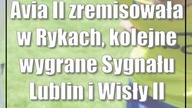Avia II zremisowała w Rykach, kolejne wygrane Sygnału Lublin i Wisły II