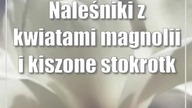 Naleśniki z kwiatami magnolii i kiszone stokrotki.  Przepisy kulinarne