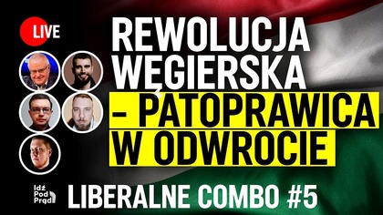 Rewolucja węgierska - patoprawica w odwrocie | Liberalne Combo #5