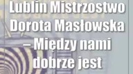 Lublin: Mistrzostwo: Dorota Masłowska  Między nami dobrze jest