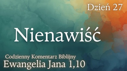 Nienawiść | Ewangelia Jana 1,10 | Komentarz wers po wersie | Fabian Błaszkiewicz