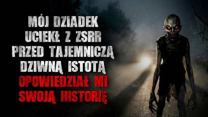Mój dziadek uciekł z ZSRR przed dziwną istotą.  Opowiedział mi swoją historię - CreepyPasta