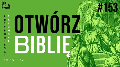 OTWÓRZ BIBLIĘ #153 | Przypowieści Salomona 14:10 i 13