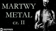 Martwy Metal cz.  2 - KRYMINAŁ, CREEPYPASTA LEKTOR PL