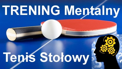 Trening mentalny w tenisie stołowym - dobre efekty