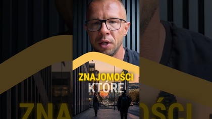 TRZEBA UCINAĆ ZNAJOMOŚCI, KTÓRE NIC NIE WNOSZĄ DO TWOJEGO ŻYCIA!